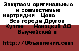 Закупаем оригинальные и совместимые картриджи › Цена ­ 1 700 - Все города Другое » Куплю   . Ненецкий АО,Выучейский п.